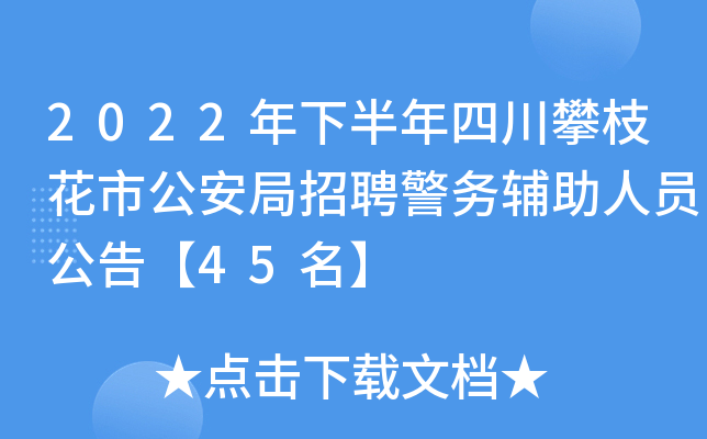 2022年下半年四川攀枝花市公安局招聘警务辅助人员公告【45名】