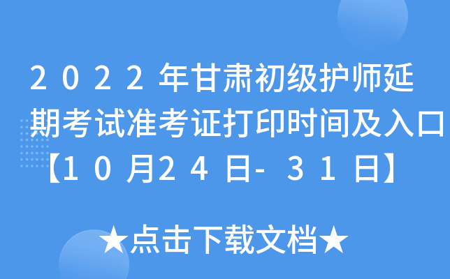 2022年甘肃初级护师延期考试准考证打印时间及入口【10月24日-31日】