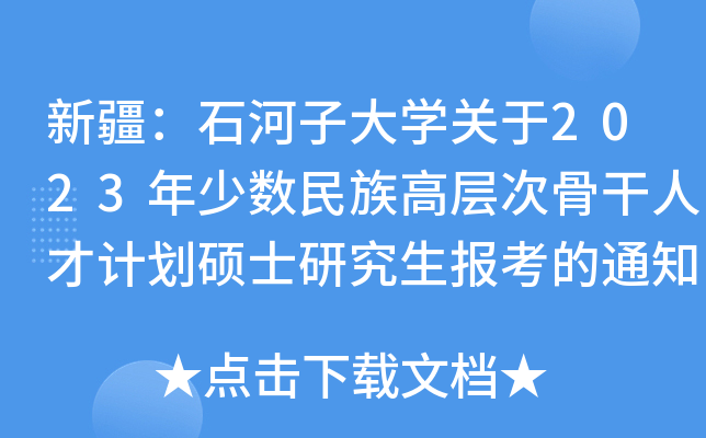 新疆：石河子大开云kaiyun(中国)关于2023年少数民族高层次骨干人才计划硕士研究生报考的通知