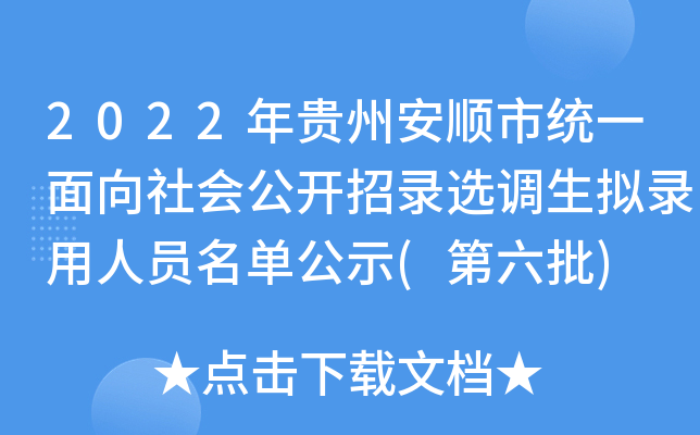 2022年贵州安顺市统一面向社会公开招录选调生拟录用人员名单公示(第六批)
