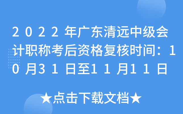 2022年广东清远中级会计职称考后资格复核时间：10月31日至11月11日