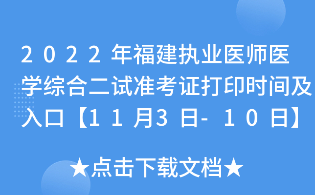 2022年福建执业医师医开云kaiyun(中国)综合二试准考证打印时间及入口【11月3日-10日】