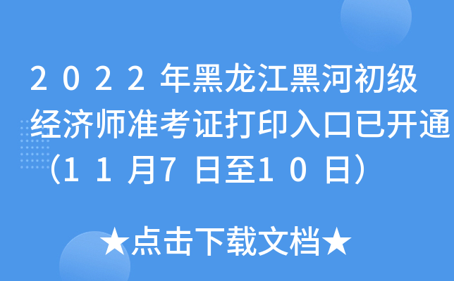 2022年黑龙江黑河初级经济师准考证打印入口已开通（11月7日至10日）