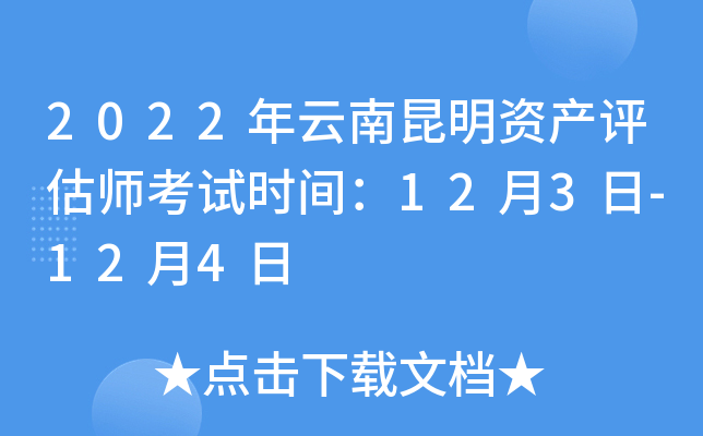 2022年云南昆明资产评估师考试时间：12月3日-12月4日