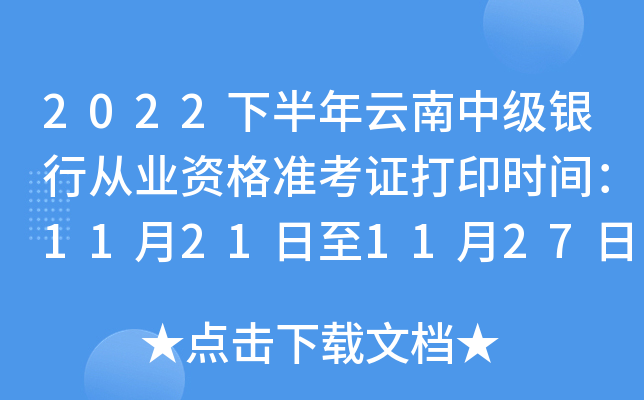 2022下半年云南中级银行从业资格准考证打印时间：11月21日至11月27日