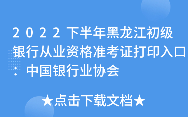 2022下半年黑龙江初级银行从业资格准考证打印入口：中国银行业协会