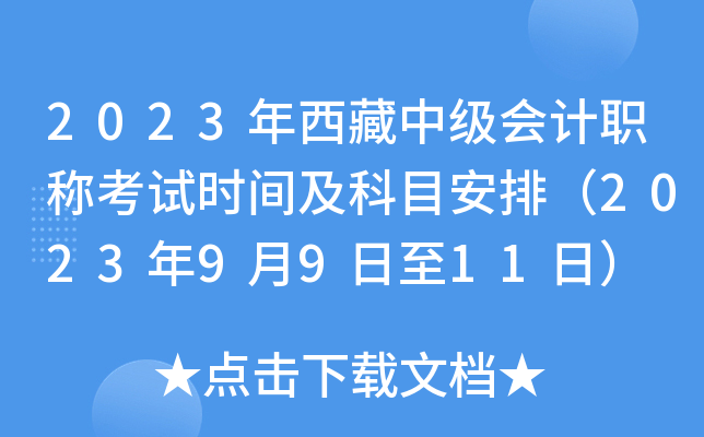 2023年西藏中级会计职称考试时间及科目安排（2023年9月9日至11日）