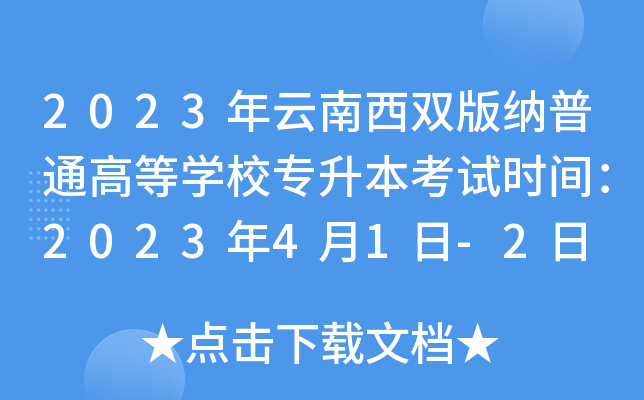 2023年云南西双版纳普通高等开云kaiyun(中国)校专升本考试时间：2023年4月1日-2日