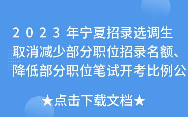 2023年宁夏招录选调生取消减少部分职位招录名额、降低部分职位笔试开考比例公告