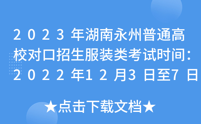 2023年湖南永州普通高校对口招生服装类考试时间：2022年12月3日至7日