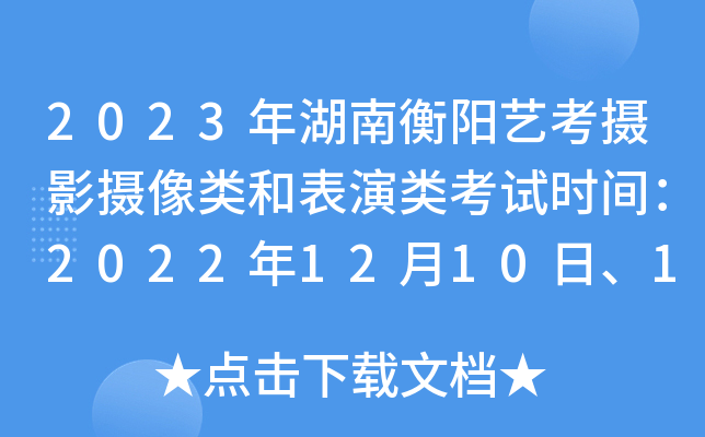 2023年湖南衡阳艺考摄影摄像类和表演类考试时间：2022年12月10日、12日至16日