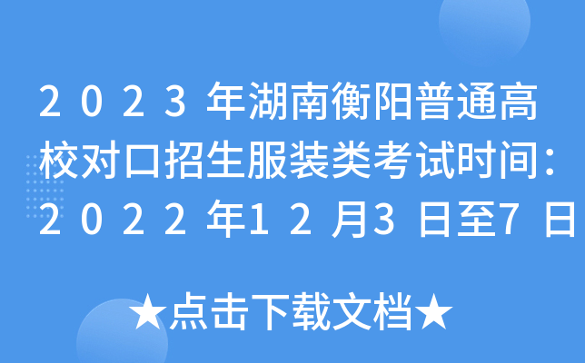 2023年湖南衡阳普通高校对口招生服装类考试时间：2022年12月3日至7日