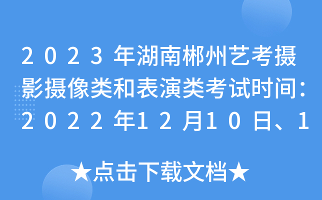 2023年湖南郴州艺考摄影摄像类和表演类考试时间：2022年12月10日、12日至16日