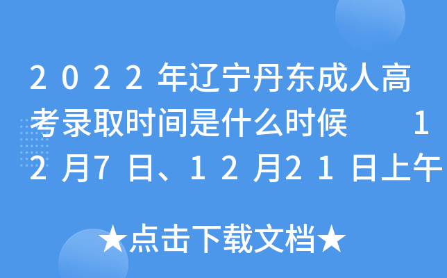 2022年辽宁丹东成人高考录取时间是什么时候  12月7日、12月21日上午10点