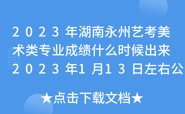 2023年湖南永州艺考美术类专业成绩什么时候出来 2023年1月13日左右公布