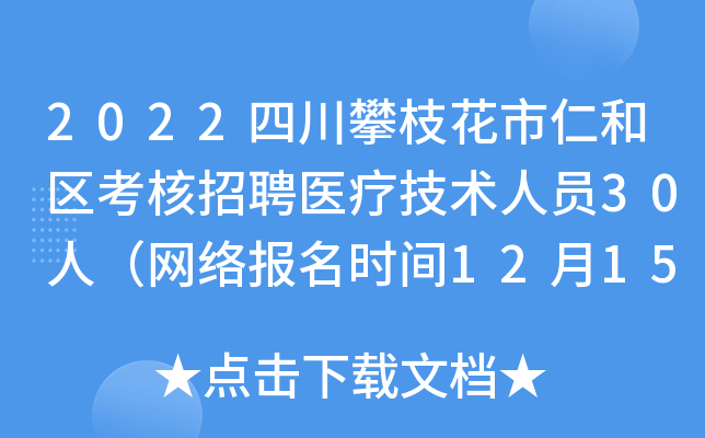 2022四川攀枝花市仁和区考核招聘医疗技术人员30人（网络报名时间12月15日-12月23日）