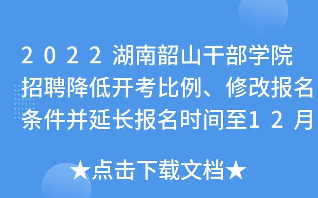 2022湖南韶山干部开云kaiyun(中国)院招聘降低开考比例、修改报名条件并延长报名时间至12月12日24:00