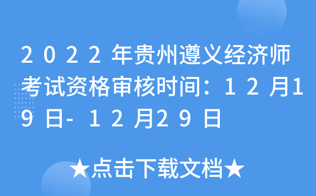 2022年贵州遵义经济师考试资格审核时间：12月19日-12月29日