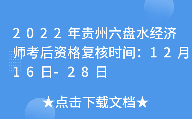 2022年贵州六盘水经济师考后资格复核时间：12月16日-28日