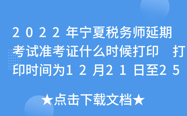 2022年宁夏税务师延期考试准考证什么时候打印 打印时间为12月21日至25日