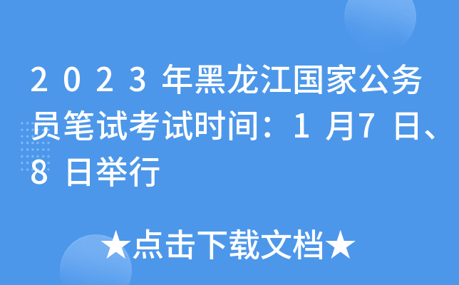 2023年黑龙江国家公务员笔试考试时间：1月7日、8日举行