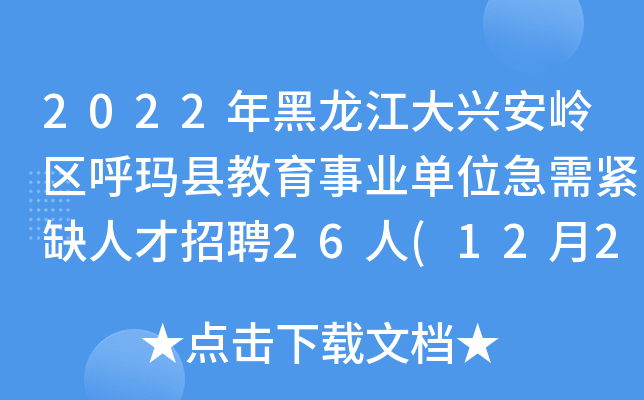 2022年黑龙江大兴安岭区呼玛县教育事业单位急需紧缺人才招聘26人(12月23日起报名)