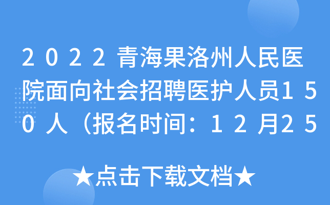 2022青海果洛州人民医院面向社会招聘医护人员150人（报名时间：12月25日止）