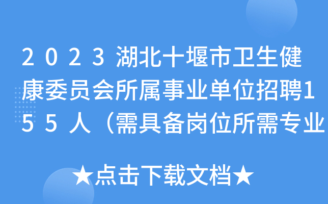 2023湖北十堰市卫生健康委员会所属事业单位招聘155人（需具备岗位所需专业能力）
