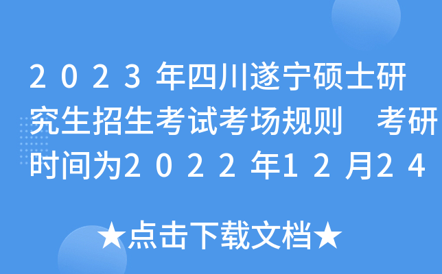 2023年四川遂宁硕士研究生招生考试考场规则 考研时间为2022年12月24至26日