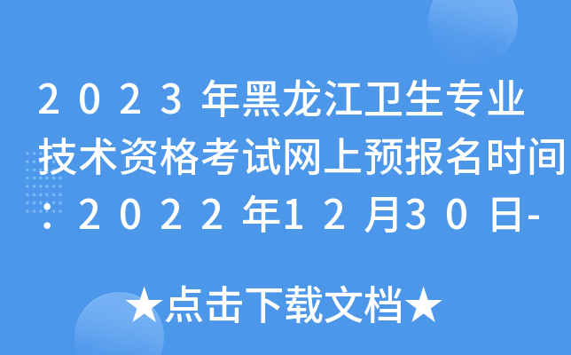 2023年黑龙江卫生专业技术资格考试网上预报名时间：2022年12月30日-2023年1月12日