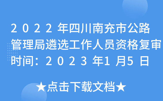 2022年四川南充市公路管理局遴选工作人员资格复审时间：2023年1月5日