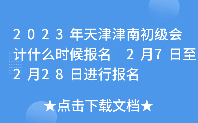 2023年天津津南初级会计什么时候报名 2月7日至2月28日进行报名