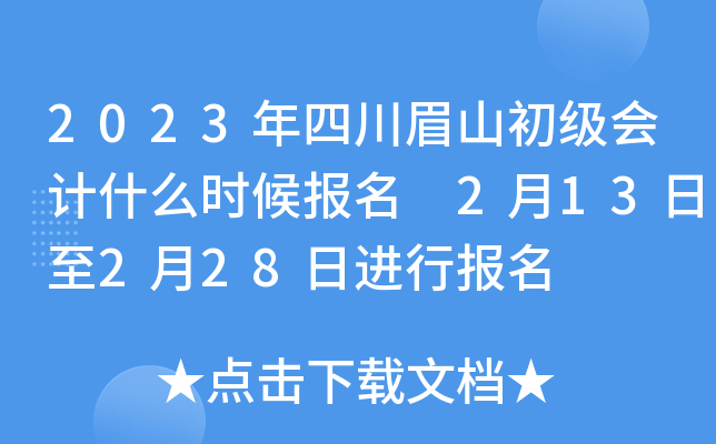 2023年四川眉山初级会计什么时候报名 2月13日至2月28日进行报名