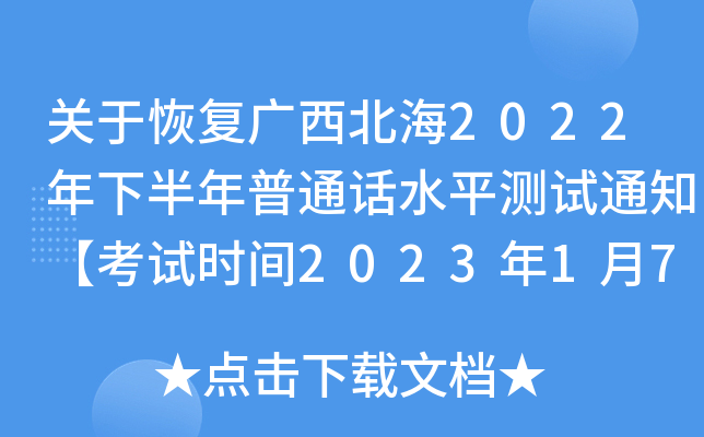 关于恢复广西北海2022年下半年普通话水平测试通知【考试时间2023年1月7日-8日】