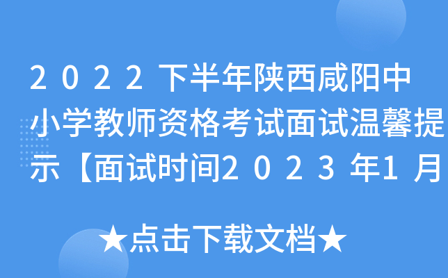 2022下半年陕西咸阳中小开云kaiyun(中国)教师资格考试面试温馨提示【面试时间2023年1月7-8日】