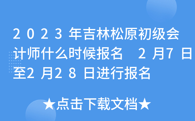 2023年吉林松原初级会计师什么时候报名 2月7日至2月28日进行报名
