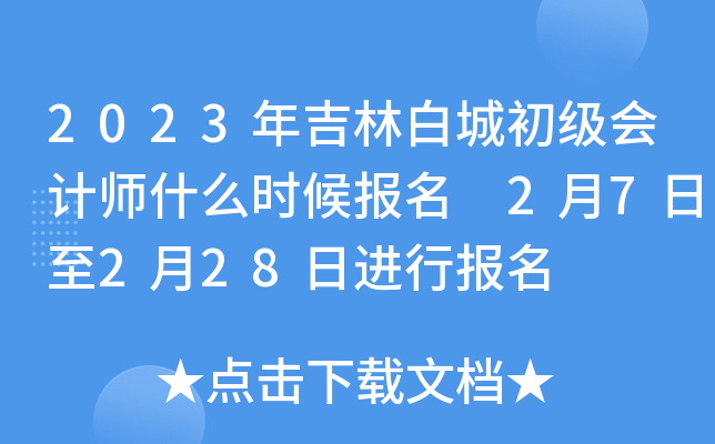 2023年吉林白城初级会计师什么时候报名 2月7日至2月28日进行报名