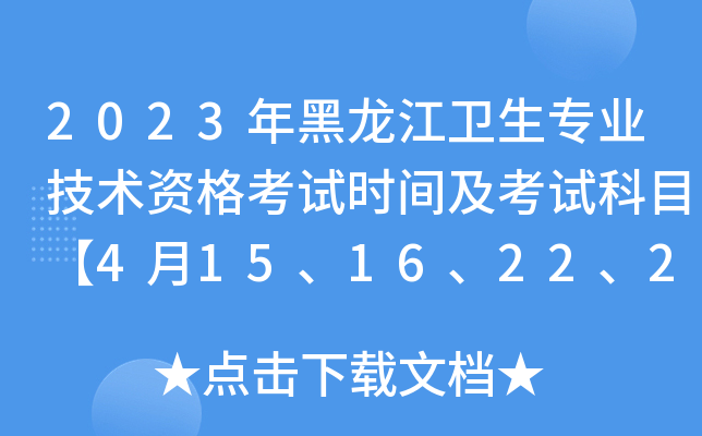 2023年黑龙江卫生专业技术资格考试时间及考试科目【4月15、16、22、23日】