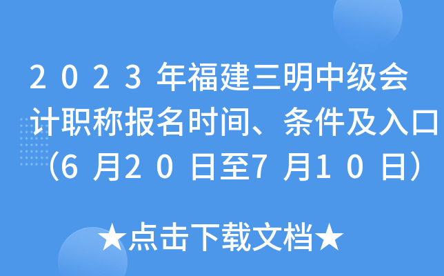 2023年福建三明中级会计职称报名时间、条件及入口（6月20日至7月10日）