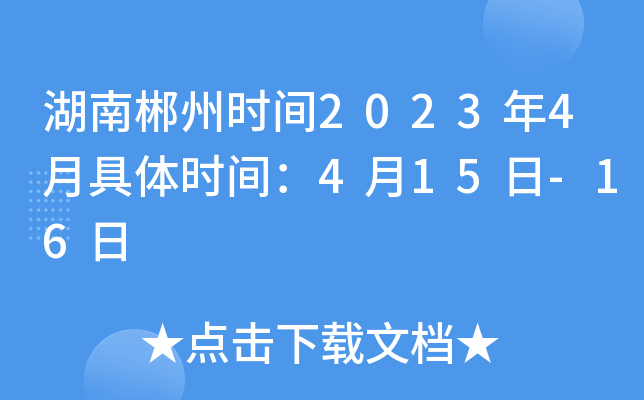 湖南郴州时间2023年4月具体时间：4月15日-16日