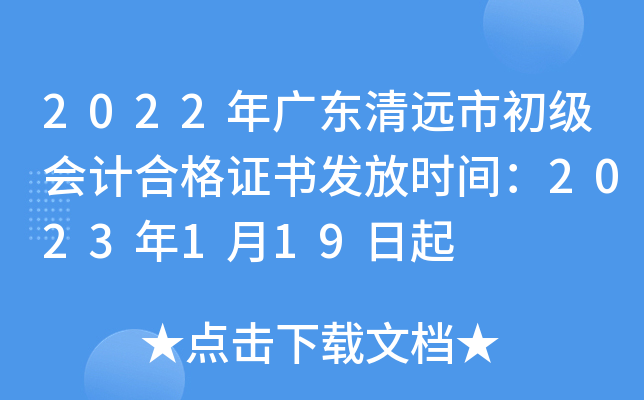 2022年广东清远市初级会计合格证书发放时间：2023年1月19日起