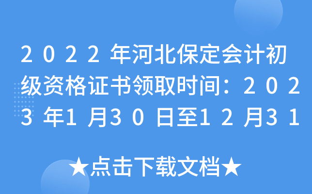 2022年河北保定会计初级资格证书领取时间：2023年1月30日至12月31日