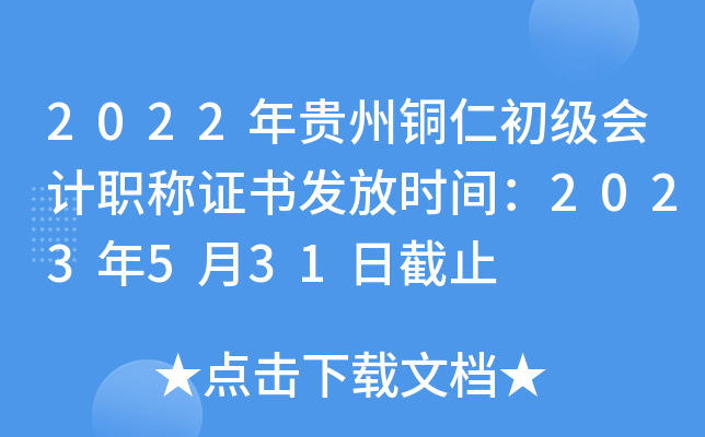2022年贵州铜仁初级会计职称证书发放时间：2023年5月31日截止