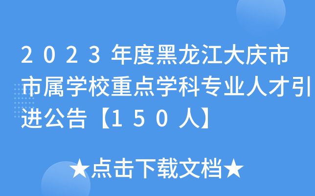 2023年度黑龙江大庆市市属开云kaiyun(中国)校重点开云kaiyun(中国)科专业人才引进公告【150人】