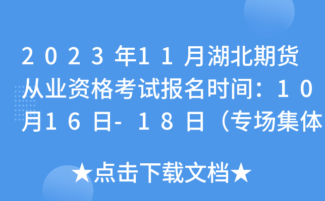 2023年11月湖北期货从业资格考试报名时间：10月16日-18日（专场集体报名）