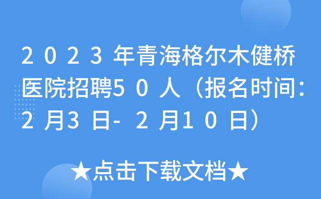 2023年青海格尔木健桥医院招聘50人（报名时间：2月3日-2月10日）