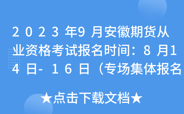 2023年9月安徽期货从业资格考试报名时间：8月14日-16日（专场集体报名）