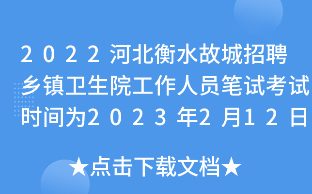 2022河北衡水故城招聘乡镇卫生院工作人员笔试考试时间为2023年2月12日