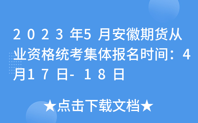 2023年5月安徽期货从业资格统考集体报名时间：4月17日-18日