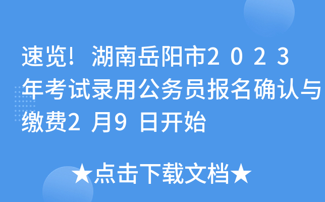 速览!湖南岳阳市2023年考试录用公务员报名确认与缴费2月9日开始